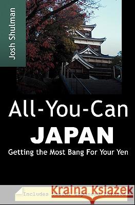 All-You-Can Japan: Getting the Most Bang For Your Yen Shulman, Josh 9781453666357 Createspace - książka