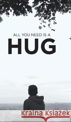 All You Need Is a Hug: The Wonders of Love Kriss Venugopal 9781543702606 Partridge Publishing India - książka