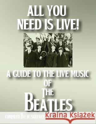 All You Need Is Live: A Guide to the Live Music of The Beatles Surface, W. 9781515083979 Createspace - książka