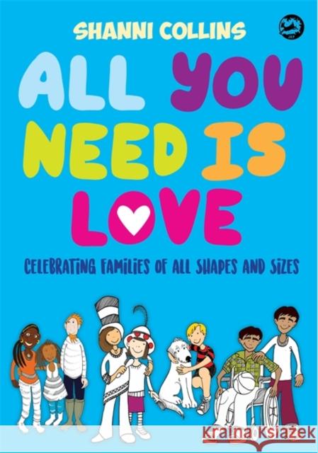 All You Need Is Love: Celebrating Families of All Shapes and Sizes Collins, Shanni 9781785922510 Jessica Kingsley Publishers - książka