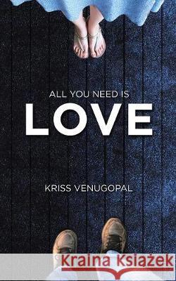 All You Need Is Love: From the Ashes ... a Few Pages Left Kriss Venugopal 9781543704983 Partridge Publishing India - książka