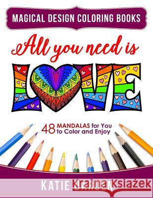 All You Need Is LOVE (Love Volume 1): 48 Mandalas for You to Color and Enjoy Magical Design Studios, Katie Darden 9781523794249 Createspace Independent Publishing Platform - książka