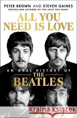 All You Need Is Love: The Beatles in Their Own Words: Unpublished, Unvarnished, and Told by the Beatles and Their Inner Circle Peter Brown Steven Gaines 9781250285010 St. Martin's Press - książka