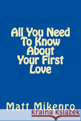 All You Need To Know About Your First Love Mikenro, Matt 9781500369477 Createspace - książka