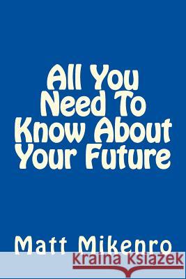All You Need To Know About Your Future Mikenro, Matt 9781500439804 Createspace - książka