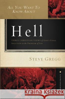All You Want to Know about Hell: Three Christian Views of God's Final Solution to the Problem of Sin Gregg, Steve 9781401678302 Thomas Nelson Publishers - książka