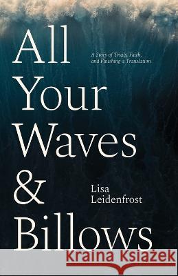 All Your Waves & Billows: A Story of Trials, Faith, and Finishing a Translation Lisa Leidenfrost Lisa Just  9781882840731 Community Christian Ministries - książka