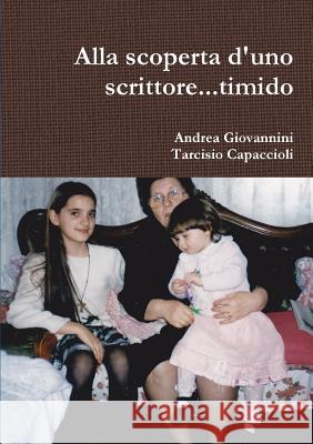 Alla scoperta d'uno scrittore...timido Andrea Giovannini, Tarcisio Capaccioli 9781326138370 Lulu.com - książka