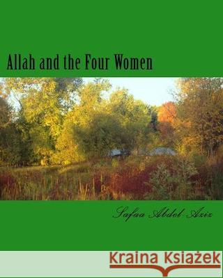 Allah and the Four Women: Two in Hellfire and Two in Paradise Safaa Ahmad Abdel-Aziz 9781522842651 Createspace Independent Publishing Platform - książka