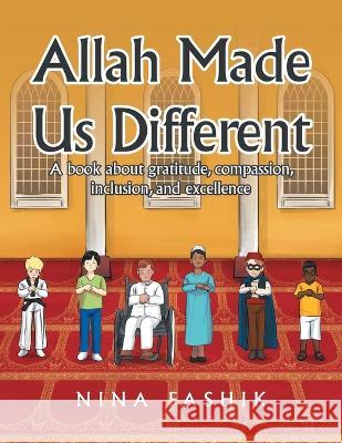 Allah Made Us Different: A Book About Gratitude, Compassion, Inclusion, and Excellence Nina Fashik 9781669831518 Xlibris Au - książka