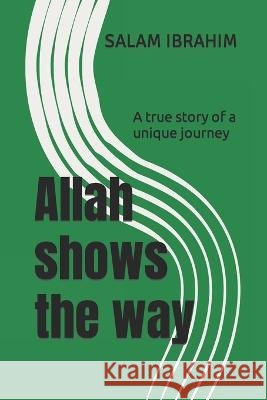 Allah shows the way: A true story of a unique journey Salam Ibrahim   9798837786372 Independently Published - książka