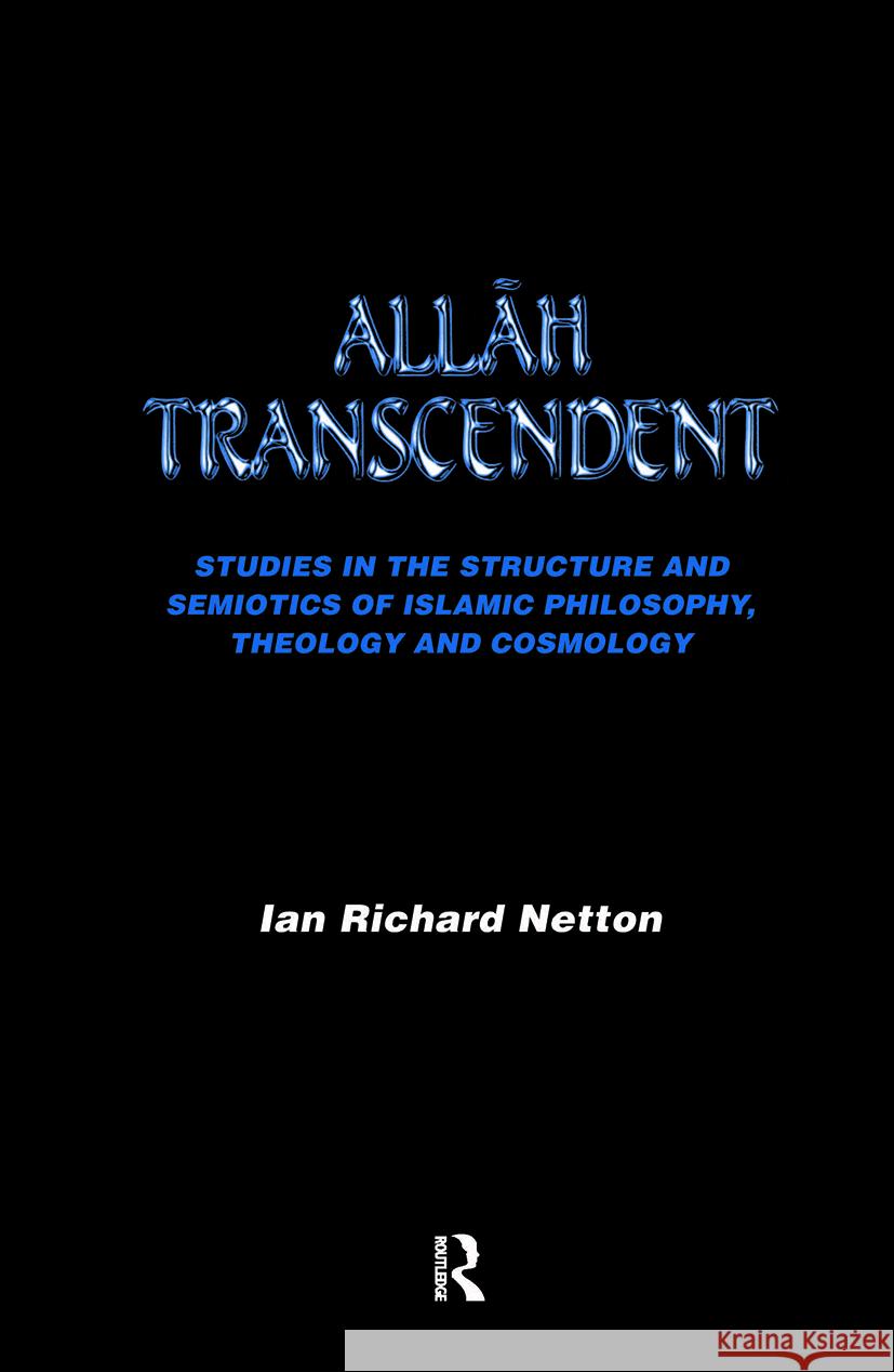 Allah Transcendent: Studies in the Structure and Semiotics of Islamic Philosophy, Theology and Cosmology Netton, Ian Richard 9780700702879 Taylor & Francis - książka