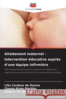 Allaitement maternel - Intervention éducative auprès d'une équipe infirmière Cardoso de Ramos, Lilia, Alves Martins, Cleusa, A. M. Almeida, Nilza 9786137601006 Editions Notre Savoir - książka