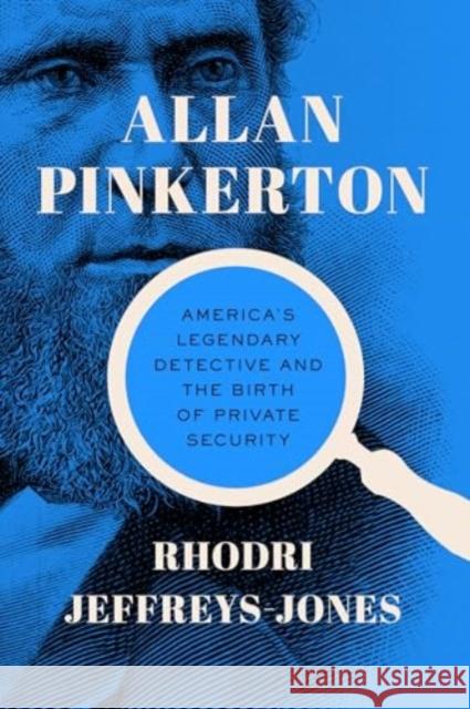 Allan Pinkerton: America's Legendary Detective and the Birth of Private Security Rhodri Jeffreys-Jones 9781647125844 Georgetown University Press - książka