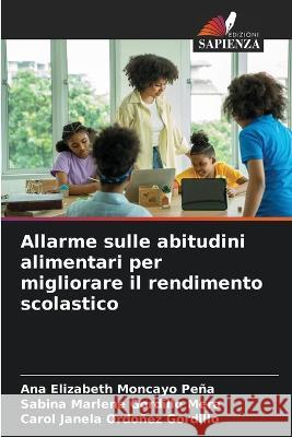 Allarme sulle abitudini alimentari per migliorare il rendimento scolastico Ana Elizabeth Moncayo Pena Sabina Marlene Gordillo Mera Carol Janela Ordonez Gordillo 9786205994115 Edizioni Sapienza - książka