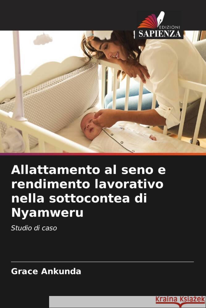 Allattamento al seno e rendimento lavorativo nella sottocontea di Nyamweru Ankunda, Grace 9786205406625 Edizioni Sapienza - książka