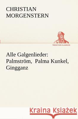 Alle Galgenlieder: Palmström, Palma Kunkel, Gingganz Morgenstern, Christian 9783847238003 TREDITION CLASSICS - książka