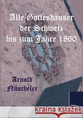 Alle Gotteshäuser der Schweiz bis zum Jahre 1860 Nüscheler, Arnold 9783867413107 Europäischer Hochschulverlag - książka