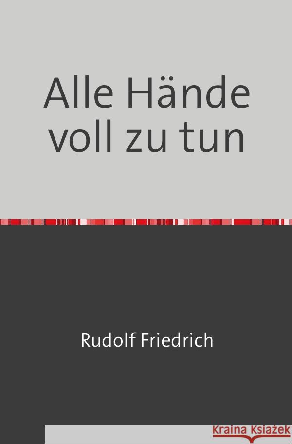 Alle Hände voll zu tun Friedrich, Rudolf 9783753164892 epubli - książka