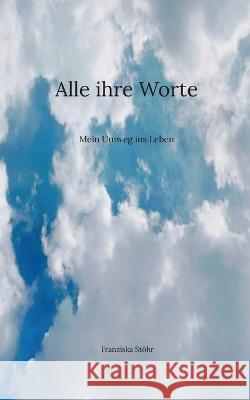 Alle ihre Worte: Mein Umweg ins Leben Franziska Stöhr 9783756228072 Books on Demand - książka