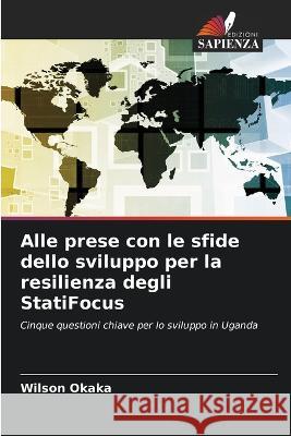 Alle prese con le sfide dello sviluppo per la resilienza degli StatiFocus Wilson Okaka   9786205395240 Edizioni Sapienza - książka