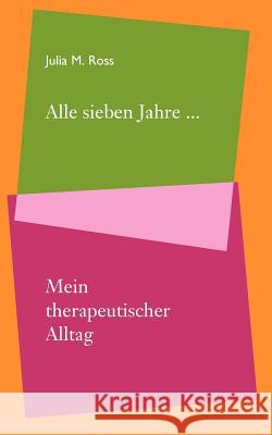 Alle sieben Jahre... Mein therapeutischer Alltag Julia M Ross 9783833463662 Books on Demand - książka