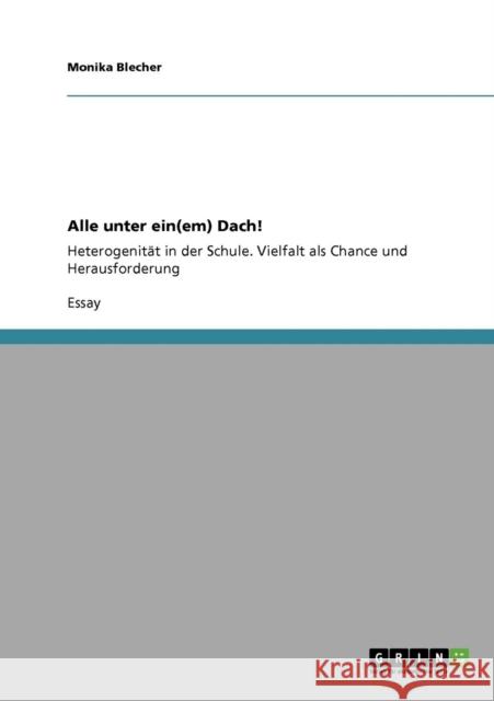 Alle unter ein(em) Dach!: Heterogenität in der Schule. Vielfalt als Chance und Herausforderung Blecher, Monika 9783640879991 Grin Verlag - książka