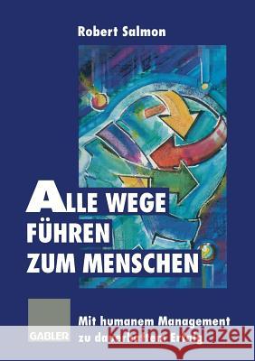 Alle Wege Führen Zum Menschen: Mit Humanem Management Zu Dauerhaftem Erfolg Salmon, Robert 9783322827241 Gabler Verlag - książka