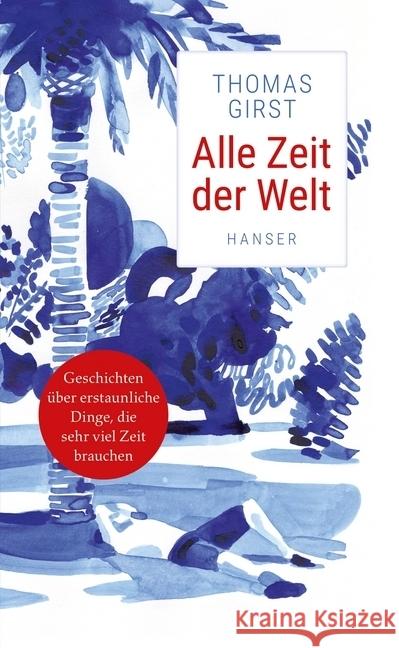 Alle Zeit der Welt : Geschichten über erstaunliche Dinge, die sehr viel Zeit brauchen Girst, Thomas 9783446261877 Hanser - książka