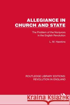 Allegiance in Church and State: The Problem of the Nonjurors in the English Revolution L. M. Hawkins 9781032472355 Routledge - książka
