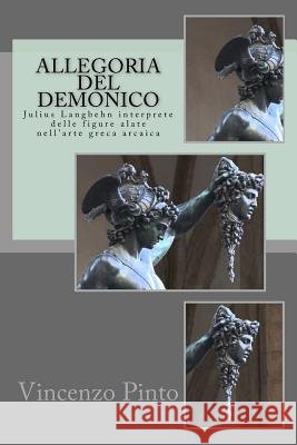 Allegoria del demonico: Julius Langbehn interprete delle figure alate nell'arte greca arcaica Pinto, Vincenzo 9781981724734 Createspace Independent Publishing Platform - książka