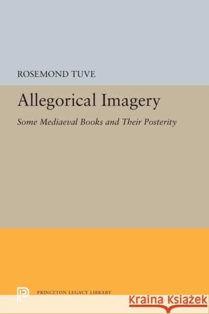 Allegorical Imagery: Some Mediaeval Books and Their Posterity Rosemond Tuve 9780691616384 Princeton University Press - książka