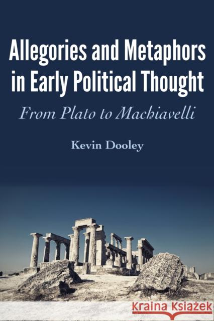 Allegories and Metaphors in Early Political Thought: From Plato to Machiavelli Dooley, Kevin 9781433154676 Peter Lang Publishing Inc - książka