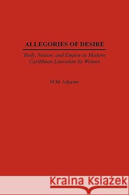 Allegories of Desire: Body, Nation, and Empire in Modern Caribbean Literature by Women M. M. Adjarian Maude Adjarian 9780325070865 Heinemann - książka