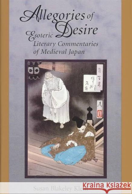 Allegories of Desire: Esoteric Literary Commentaries of Medieval Japan Klein, Susan Blakeley 9780674009561 Harvard University Press - książka