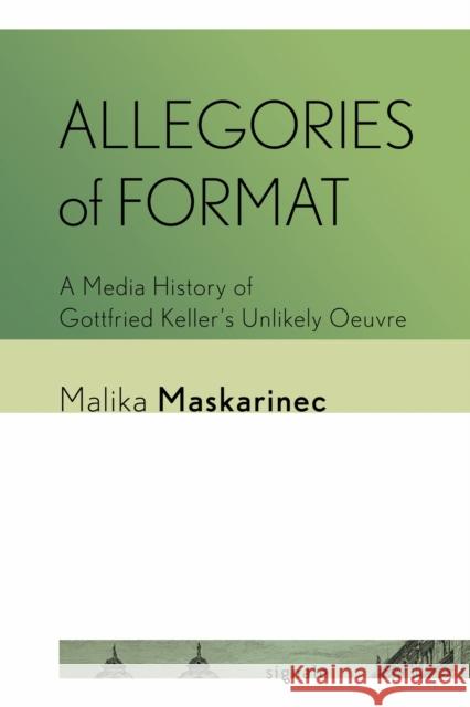 Allegories of Format: A Media History of Gottfried Keller's Unlikely Oeuvre Malika Maskarinec 9781501784040 Cornell University Press and Cornell Universi - książka