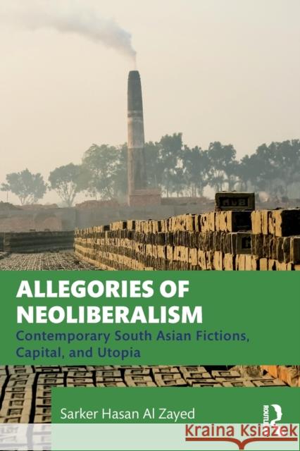 Allegories of Neoliberalism: Contemporary South Asian Fictions, Capital, and Utopia Sarker Hasan Al Zayed 9781032349848 Routledge - książka