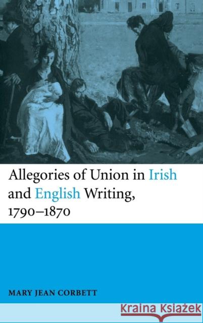 Allegories of Union in Irish and English Writing, 1790–1870: Politics, History, and the Family from Edgeworth to Arnold Mary Jean Corbett (Miami University) 9780521661324 Cambridge University Press - książka