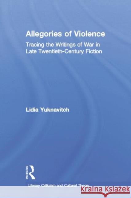 Allegories of Violence: Tracing the Writings of War in Late Twentieth-Century Fiction Yuknavitch, Lidia 9780415866781 Routledge - książka