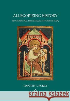 Allegorizing History: The Venerable Bede, Figural Exegesis, and Historical Theory Timothy J. Furry 9780227174241 James Clarke Company - książka