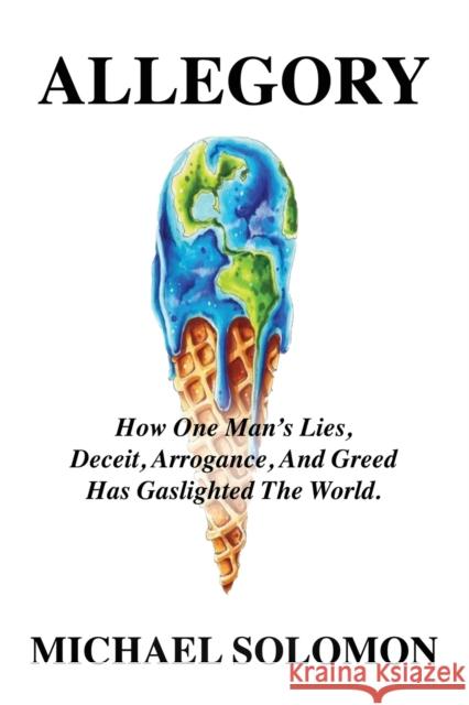 Allegory: How One Man\'s Lies, Deceit, Arrogance, And Greed Has Gaslighted The World Michael Solomon 9781958878804 Booklocker.com - książka