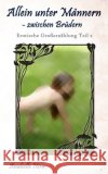 Allein unter Männern - zwischen Brüdern: Erotische Großerzählung Teil 2 Niru, Anabelle 9798416030544 Independently published