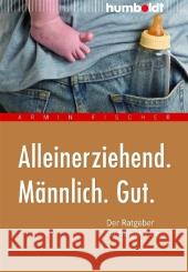 Alleinerziehend. Männlich. Gut. : Der Ratgeber für Single-Väter Fischer, Armin   9783899942156 Humboldt - książka