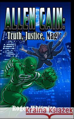 Allen Cain: Truth, Justice, and Magic Roger Whitmire Markie Madden Metamorph Publishing 9781530416820 Createspace Independent Publishing Platform - książka