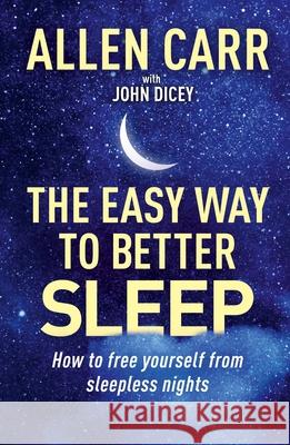 Allen Carr's Easy Way to Better Sleep: How to Free Yourself from Sleepless Nights Dicey, John 9781398817425 Sirius Entertainment - książka