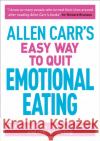 Allen Carr's Easy Way to Quit Emotional Eating: Set yourself free from binge-eating and comfort-eating John Dicey 9781788280297 Arcturus Publishing Ltd