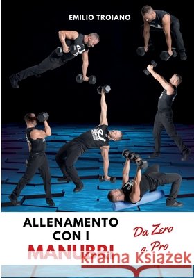 Allenamento con i Manubri - Da Zero a Pro Emilio Troiano 9789893673324 Emilio Troiano Ifwta - International Function - książka