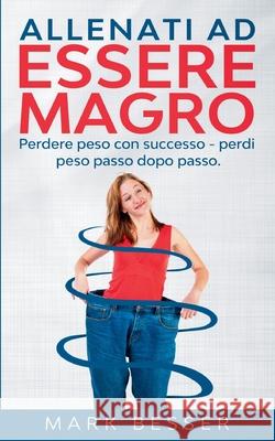 Allenati ad essere magro: Perdere peso con successo - perdi peso passo dopo passo. Mark Besser 9782322256655 Books on Demand - książka