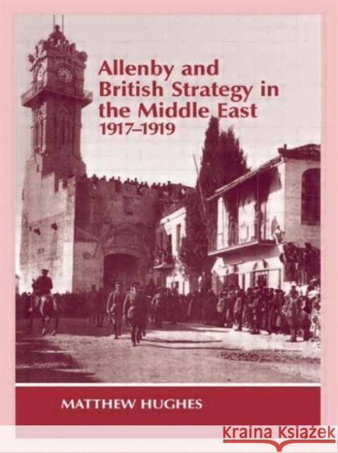 Allenby and British Strategy in the Middle East, 1917-1919 Matthew Hughes 9780714644738 Frank Cass Publishers - książka