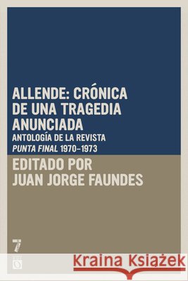 Allende: Cr?nica de Una Tragedia Anunciada: Antolog?a de la Revista Punto Final (Periodo 1970-1973) Juan Jorge Faundes 9781925019599 Siete Cuentos Editorial - książka